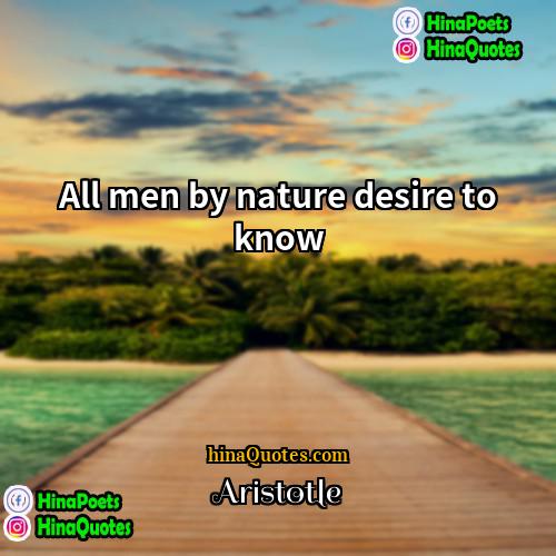 Aristotle Quotes | All men by nature desire to know.
